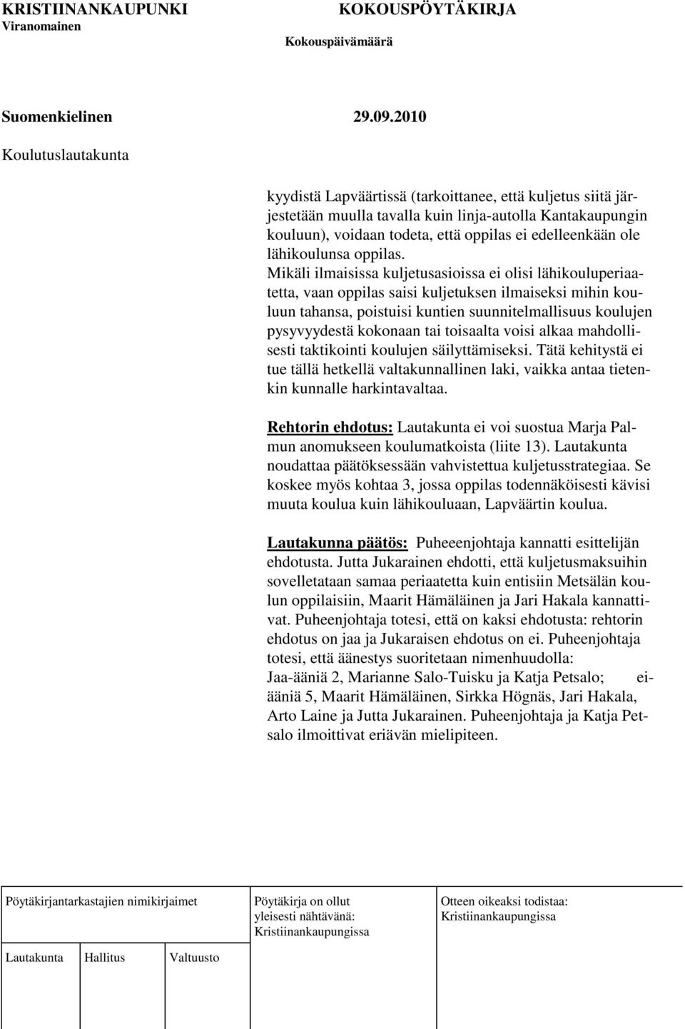tai toisaalta voisi alkaa mahdollisesti taktikointi koulujen säilyttämiseksi. Tätä kehitystä ei tue tällä hetkellä valtakunnallinen laki, vaikka antaa tietenkin kunnalle harkintavaltaa.