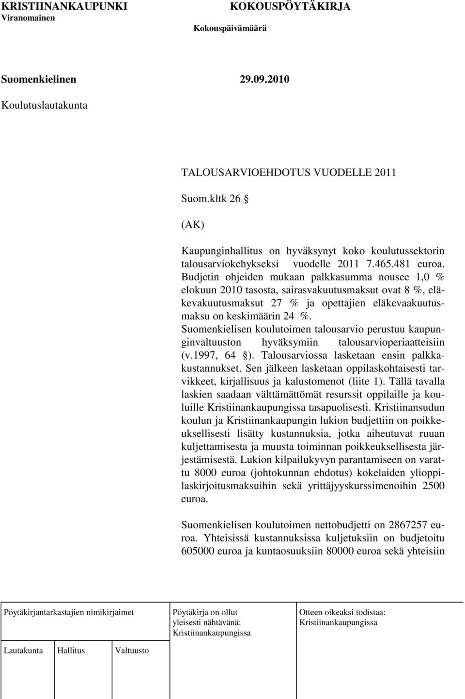 Suomenkielisen koulutoimen talousarvio perustuu kaupunginvaltuuston hyväksymiin talousarvioperiaatteisiin (v.1997, 64 ). Talousarviossa lasketaan ensin palkkakustannukset.