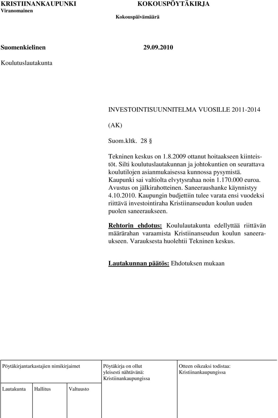 Avustus on jälkirahotteinen. Saneeraushanke käynnistyy 4.10.2010.