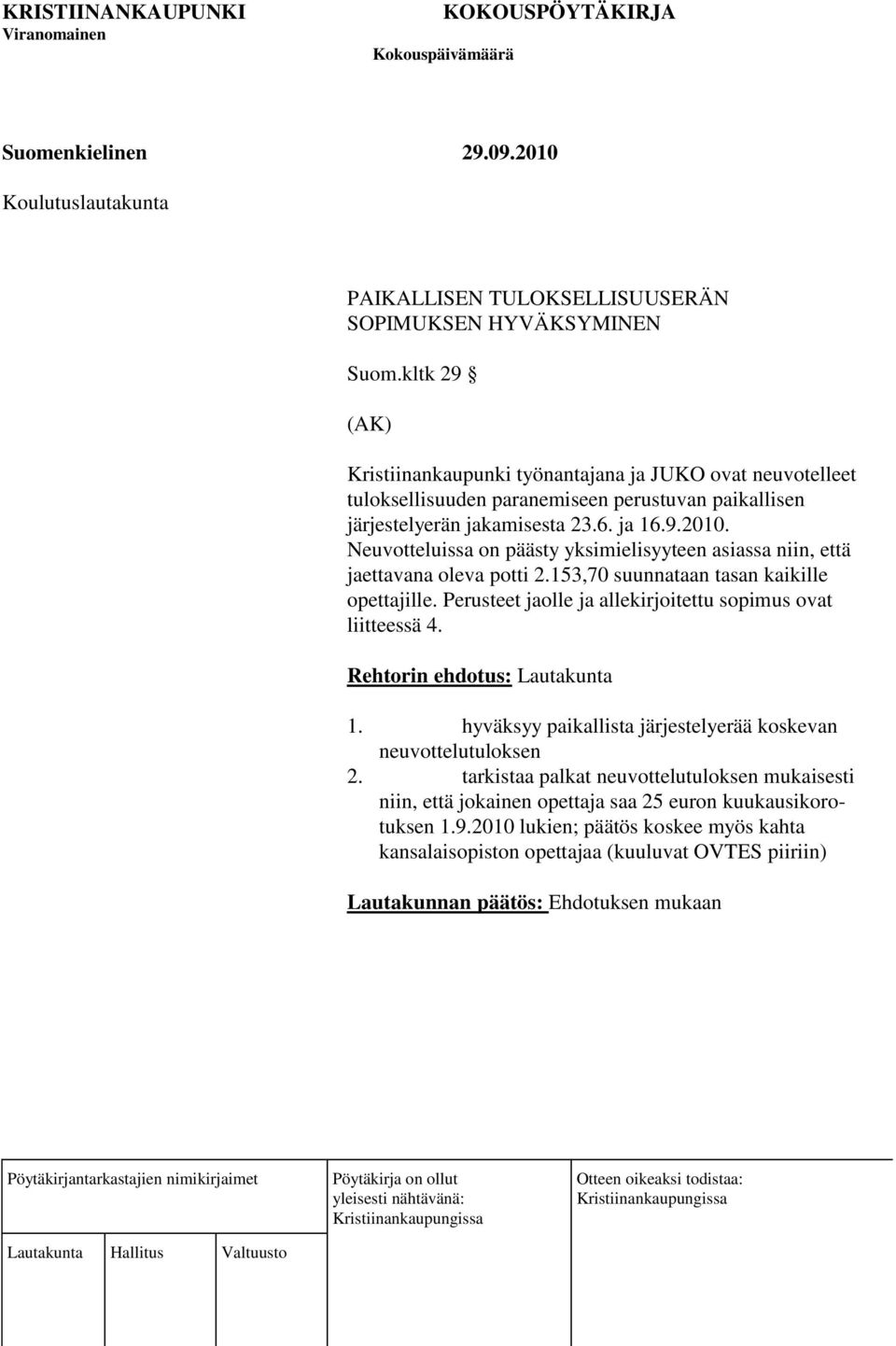 Neuvotteluissa on päästy yksimielisyyteen asiassa niin, että jaettavana oleva potti 2.153,70 suunnataan tasan kaikille opettajille.