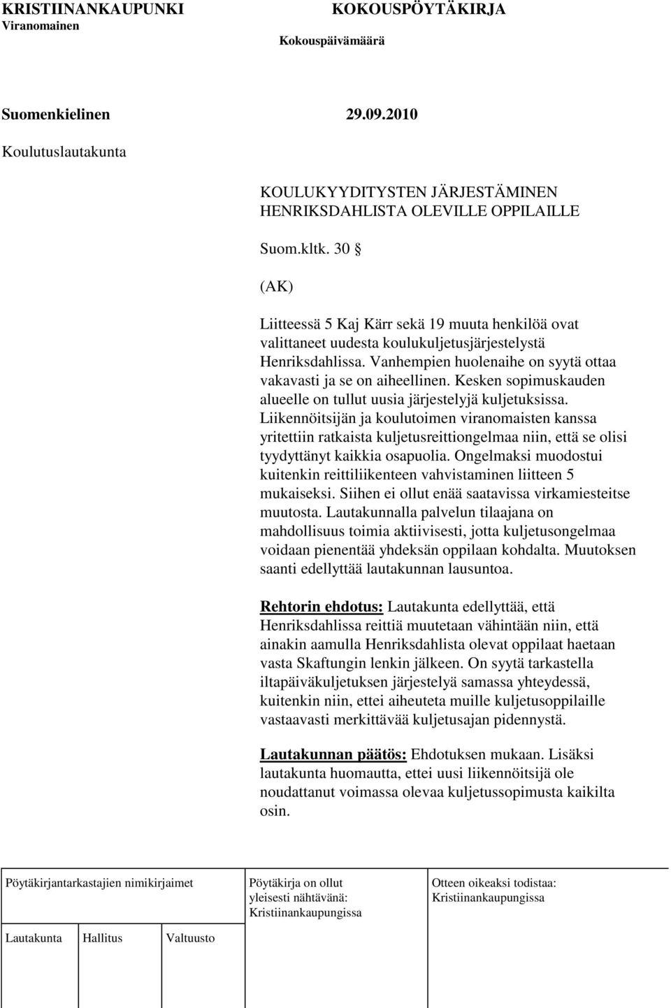 Liikennöitsijän ja koulutoimen viranomaisten kanssa yritettiin ratkaista kuljetusreittiongelmaa niin, että se olisi tyydyttänyt kaikkia osapuolia.