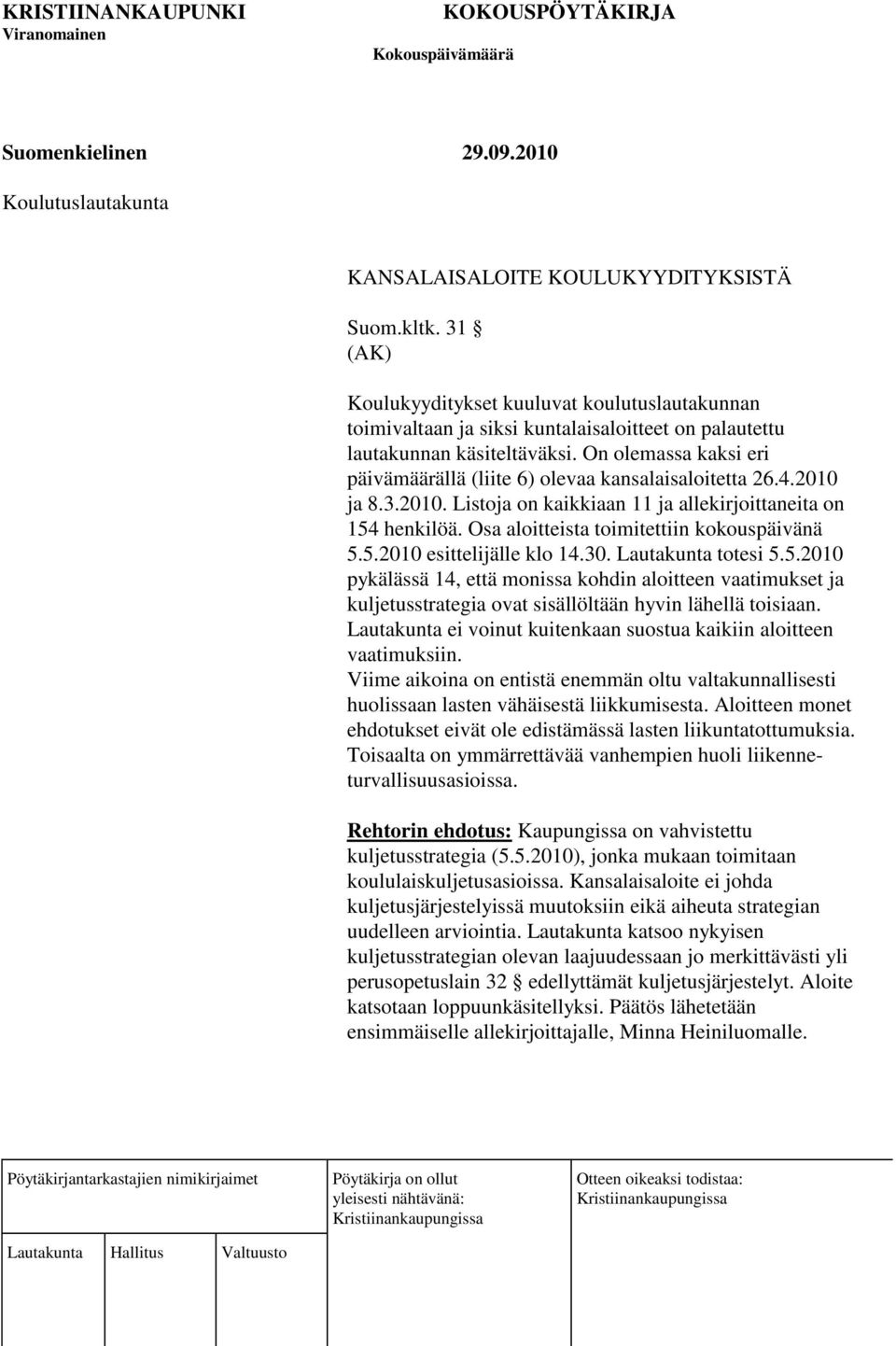 Osa aloitteista toimitettiin kokouspäivänä 5.5.2010 esittelijälle klo 14.30. Lautakunta totesi 5.5.2010 pykälässä 14, että monissa kohdin aloitteen vaatimukset ja kuljetusstrategia ovat sisällöltään hyvin lähellä toisiaan.