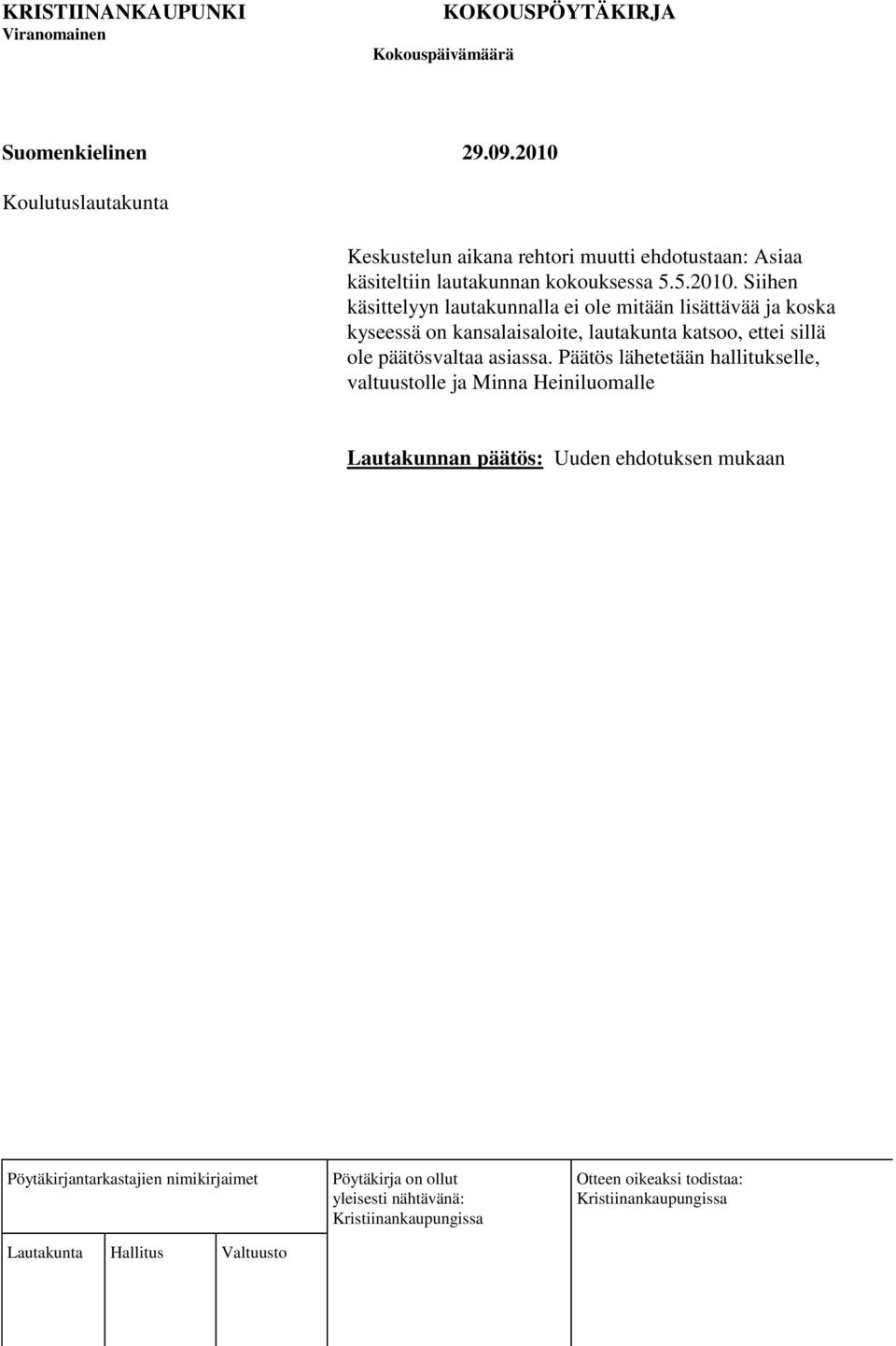 Siihen käsittelyyn lautakunnalla ei ole mitään lisättävää ja koska kyseessä on