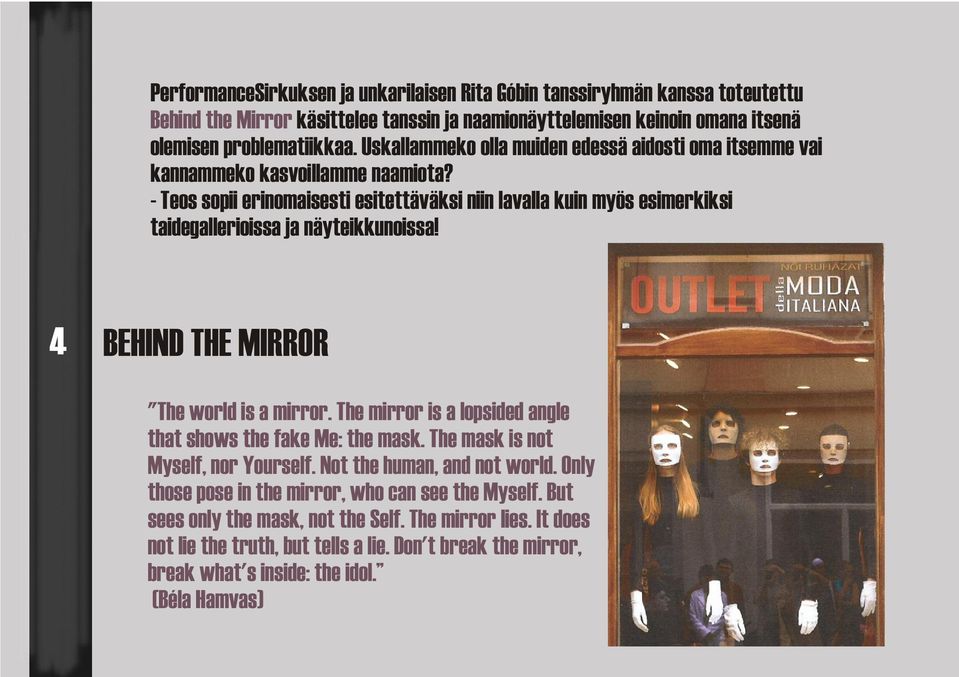 - Teos sopii erinomaisesti esitettäväksi niin lavalla kuin myös esimerkiksi taidegallerioissa ja näyteikkunoissa! 4 BEHIND THE MIRROR "The world is a mirror.