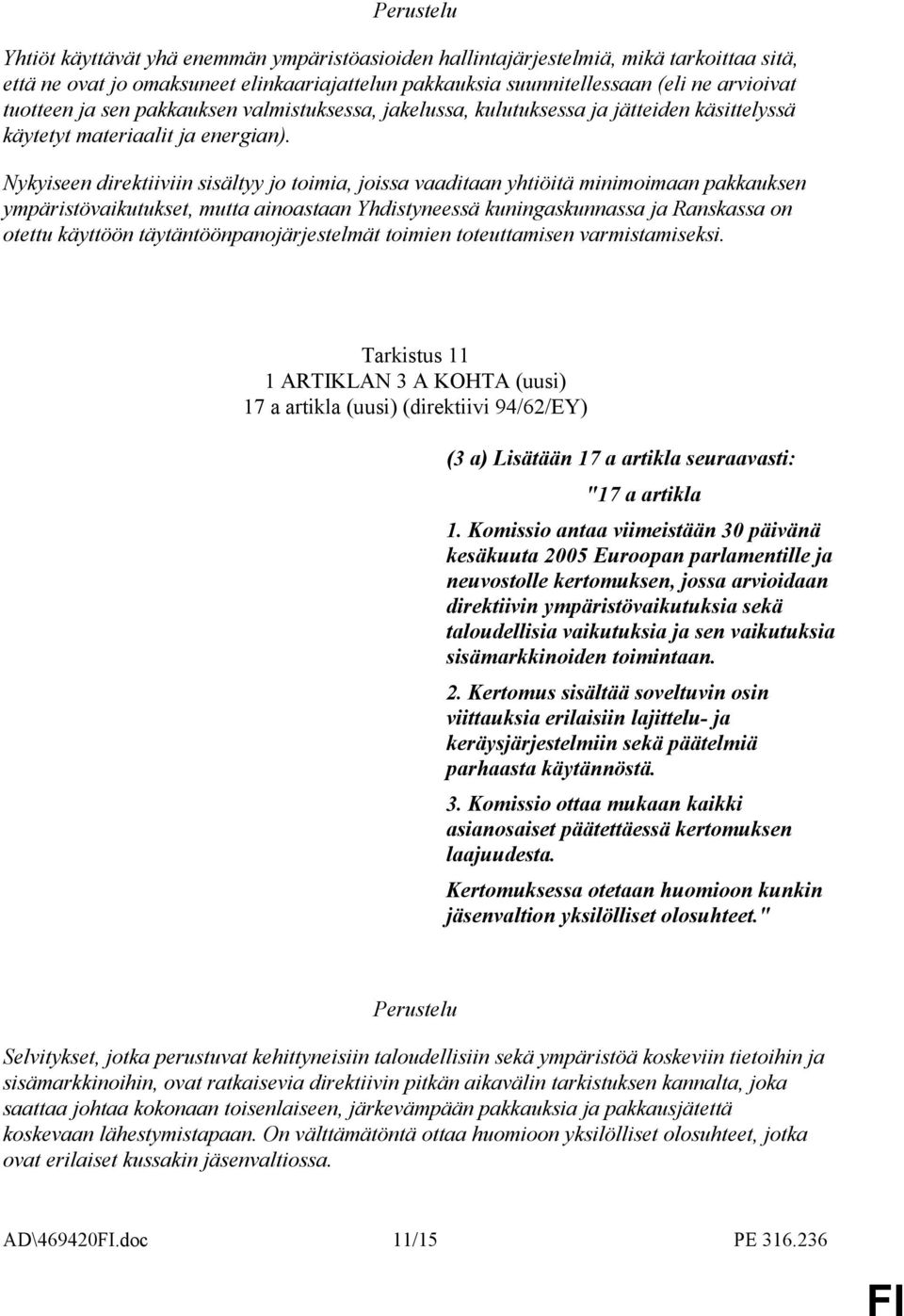 Nykyiseen direktiiviin sisältyy jo toimia, joissa vaaditaan yhtiöitä minimoimaan pakkauksen ympäristövaikutukset, mutta ainoastaan Yhdistyneessä kuningaskunnassa ja Ranskassa on otettu käyttöön