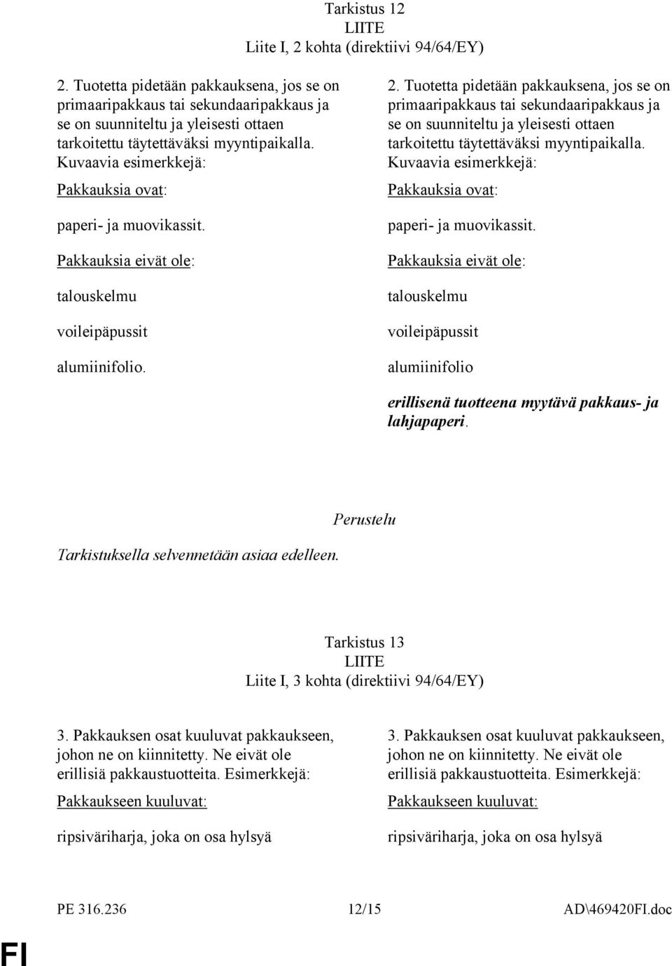 Kuvaavia esimerkkejä: Pakkauksia ovat: paperi- ja muovikassit. talouskelmu voileipäpussit alumiinifolio. 2.  Kuvaavia esimerkkejä: Pakkauksia ovat: paperi- ja muovikassit.