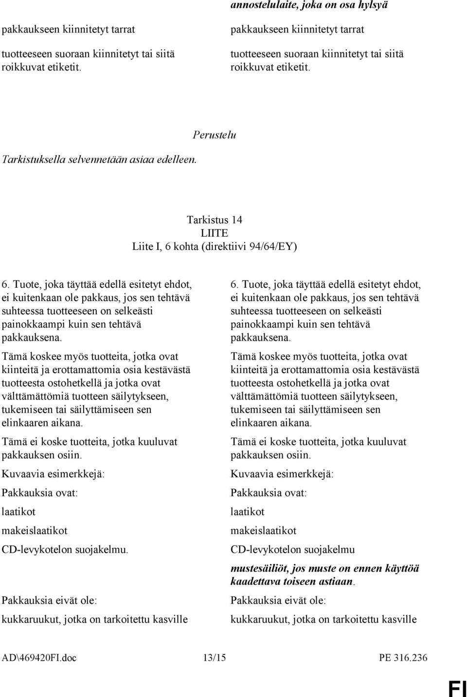 Tuote, joka täyttää edellä esitetyt ehdot, ei kuitenkaan ole pakkaus, jos sen tehtävä suhteessa tuotteeseen on selkeästi painokkaampi kuin sen tehtävä pakkauksena.