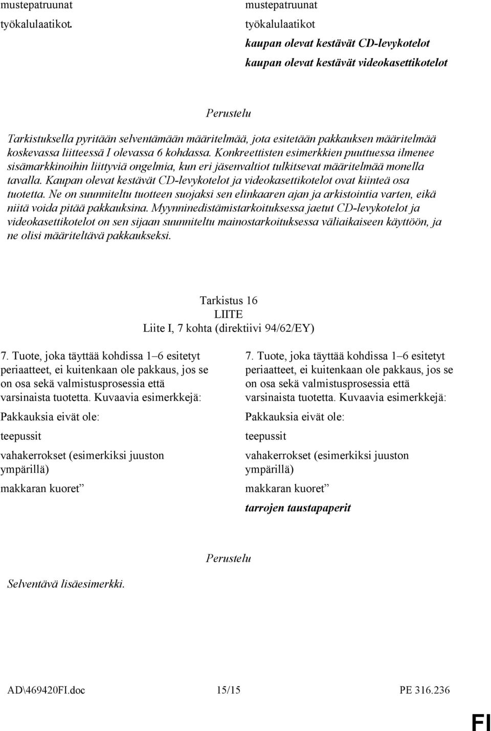 koskevassa liitteessä I olevassa 6 kohdassa. Konkreettisten esimerkkien puuttuessa ilmenee sisämarkkinoihin liittyviä ongelmia, kun eri jäsenvaltiot tulkitsevat määritelmää monella tavalla.