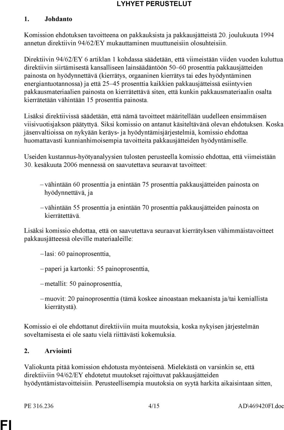 hyödynnettävä (kierrätys, orgaaninen kierrätys tai edes hyödyntäminen energiantuotannossa) ja että 25 45 prosenttia kaikkien pakkausjätteissä esiintyvien pakkausmateriaalien painosta on kierrätettävä