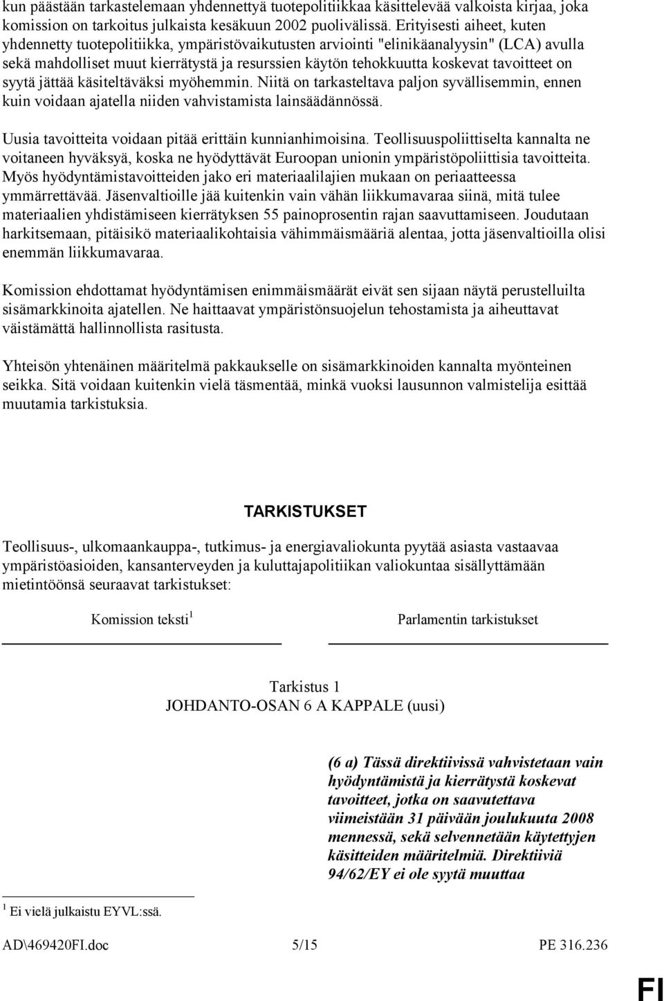 tavoitteet on syytä jättää käsiteltäväksi myöhemmin. Niitä on tarkasteltava paljon syvällisemmin, ennen kuin voidaan ajatella niiden vahvistamista lainsäädännössä.