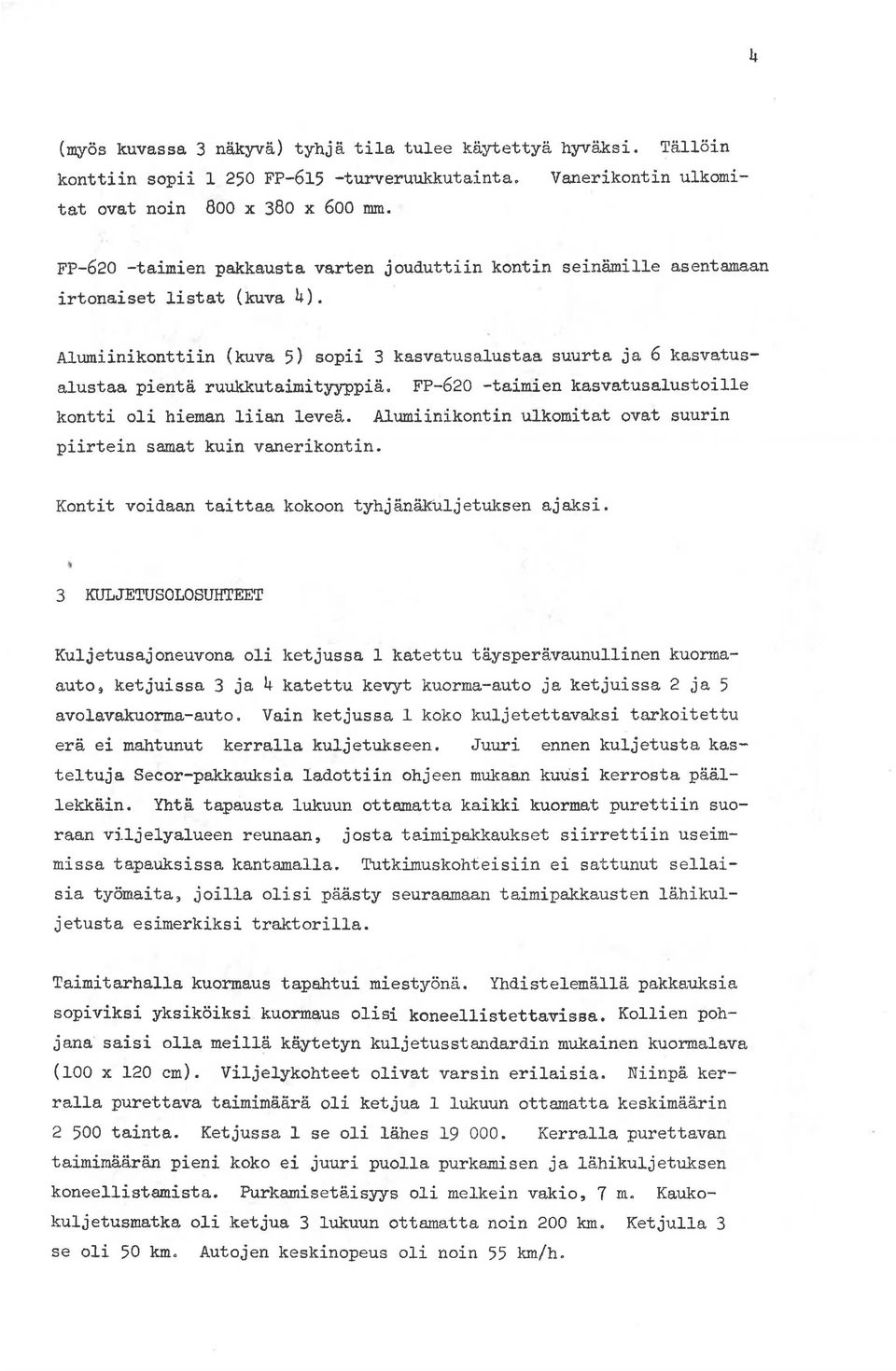 Alumiinikonttiin (kuva 5} sopii 3 kasvatusalustaa suurta ja 6 kasvatusalustaa pientä ruukkutaimityyppiä. FP-620 -taimien kasvatusalustoille kantti oli hieman liian leveä.