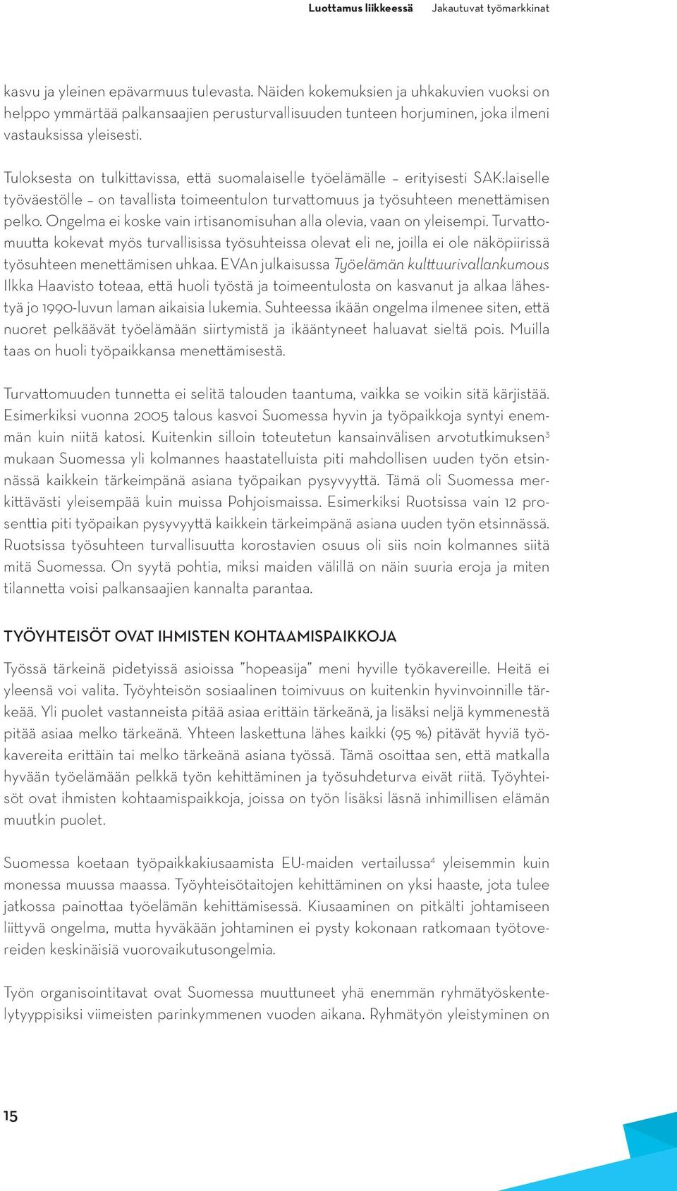 Tuloksesta on tulkittavissa, että suomalaiselle työelämälle erityisesti SAK:laiselle työväestölle on tavallista toimeentulon turvattomuus ja työsuhteen menettämisen pelko.