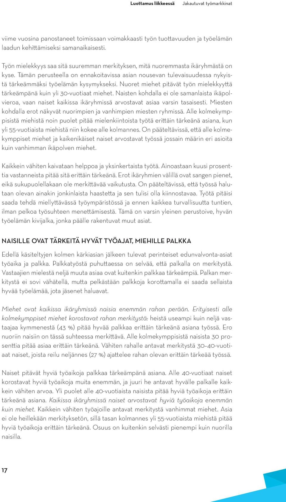Nuoret miehet pitävät työn mielekkyyttä tärkeämpänä kuin yli 30-vuotiaat miehet. Naisten kohdalla ei ole samanlaista ikäpolvieroa, vaan naiset kaikissa ikäryhmissä arvostavat asiaa varsin tasaisesti.