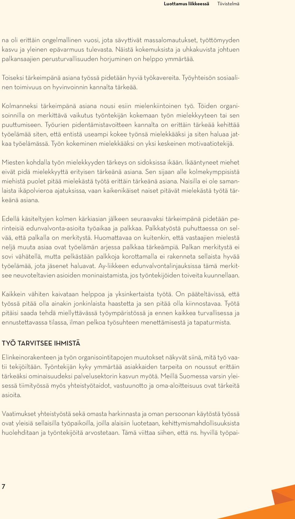 Työyhteisön sosiaalinen toimivuus on hyvinvoinnin kannalta tärkeää. Kolmanneksi tärkeimpänä asiana nousi esiin mielenkiintoinen työ.