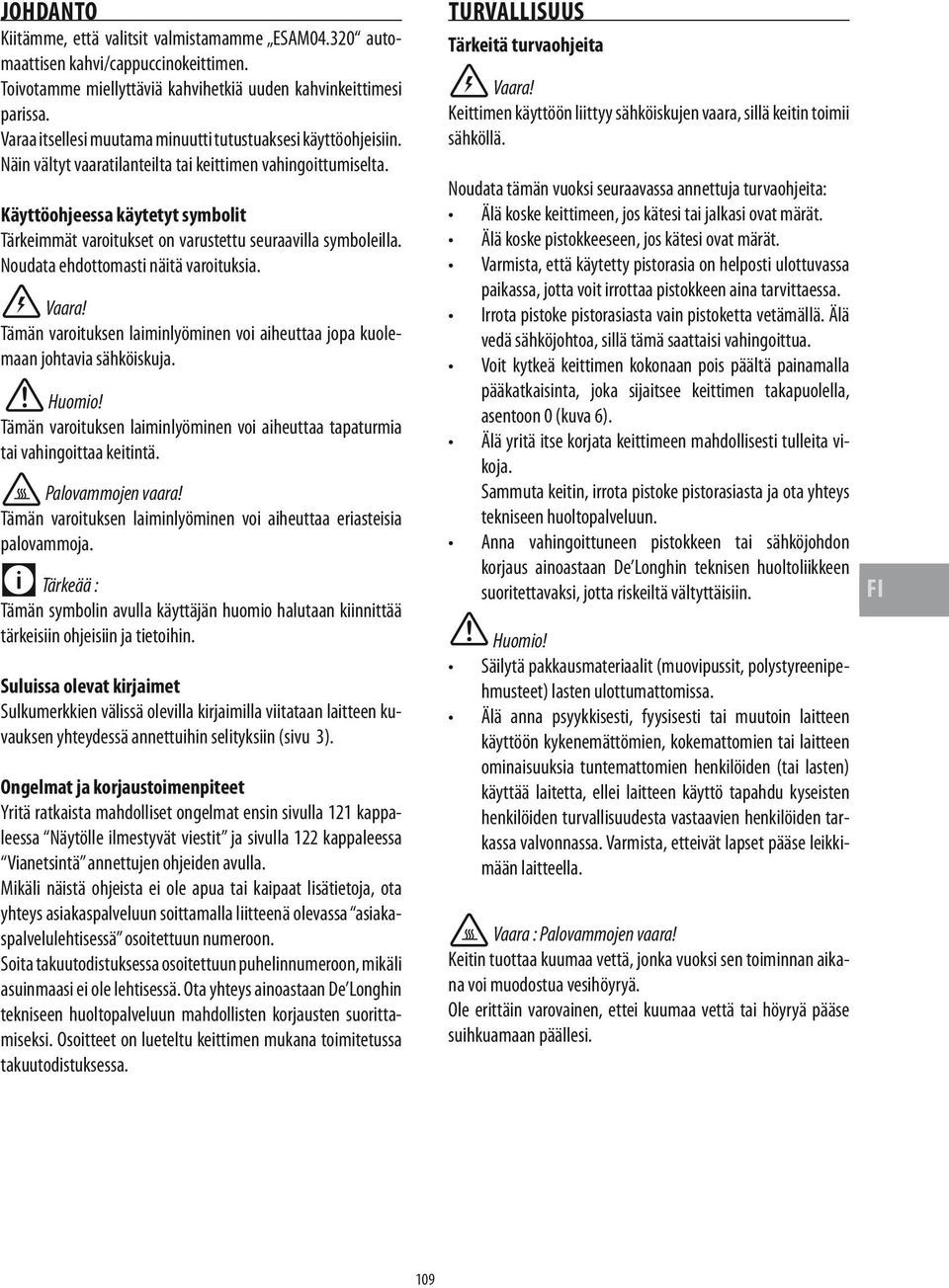 Käyttöohjeessa käytetyt symbolit Tärkeimmät varoitukset on varustettu seuraavilla symboleilla. Noudata ehdottomasti näitä varoituksia. Vaara!