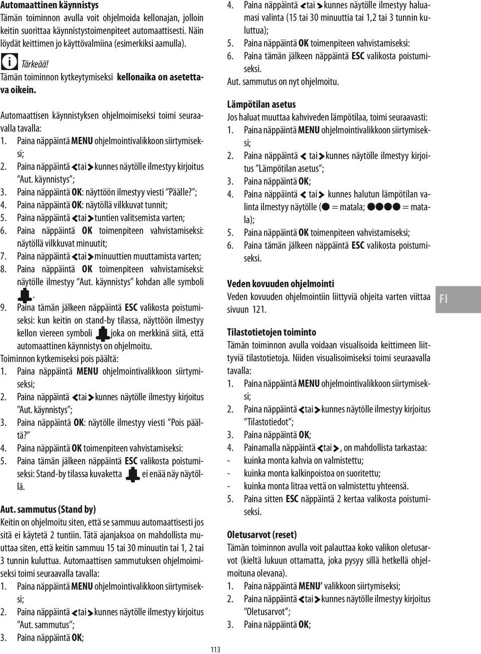 Automaattisen käynnistyksen ohjelmoimiseksi toimi seuraavalla tavalla: Aut. käynnistys ; 3. Paina näppäintä OK: näyttöön ilmestyy viesti Päälle? ; 4. Paina näppäintä OK: näytöllä vilkkuvat tunnit; 5.