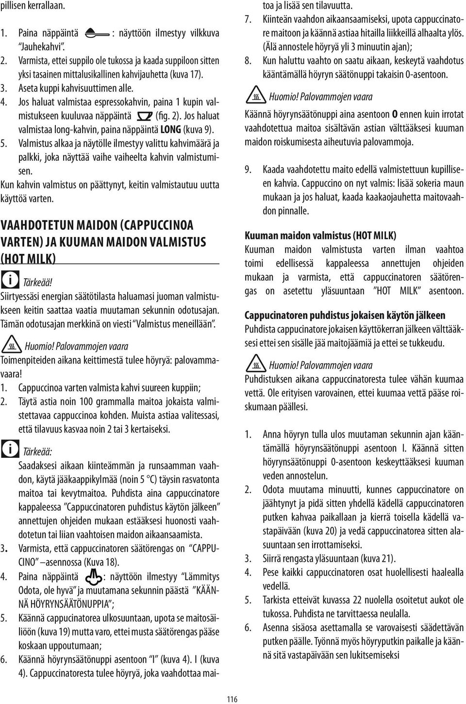 Jos haluat valmistaa espressokahvin, paina 1 kupin valmistukseen kuuluvaa näppäintä (fig. 2). Jos haluat valmistaa long-kahvin, paina näppäintä LONG (kuva 9). 5.