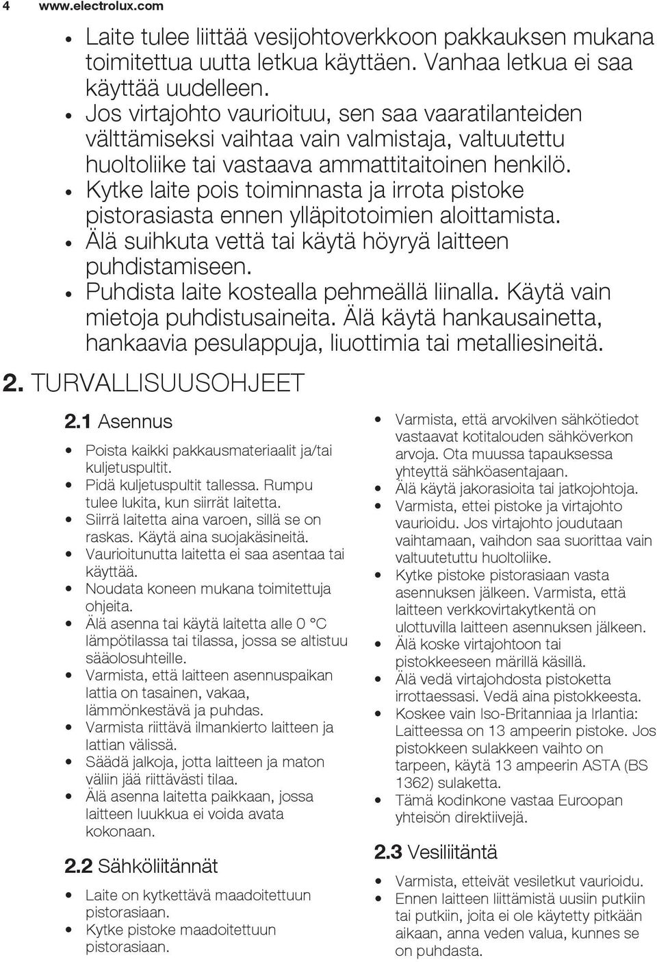 Kytke laite pois toiminnasta ja irrota pistoke pistorasiasta ennen ylläpitotoimien aloittamista. Älä suihkuta vettä tai käytä höyryä laitteen puhdistamiseen.