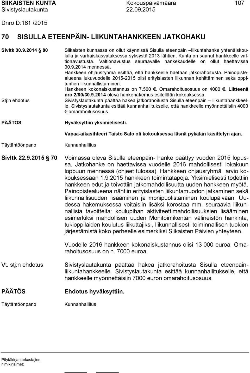 Kunta on saanut hankkeelle valtionavustusta. Valtionavustus seuraavalle hankekaudelle on ollut haettavissa 30.9.2014 mennessä. Hankkeen ohjausryhmä esittää, että hankkeelle haetaan jatkorahoitusta.