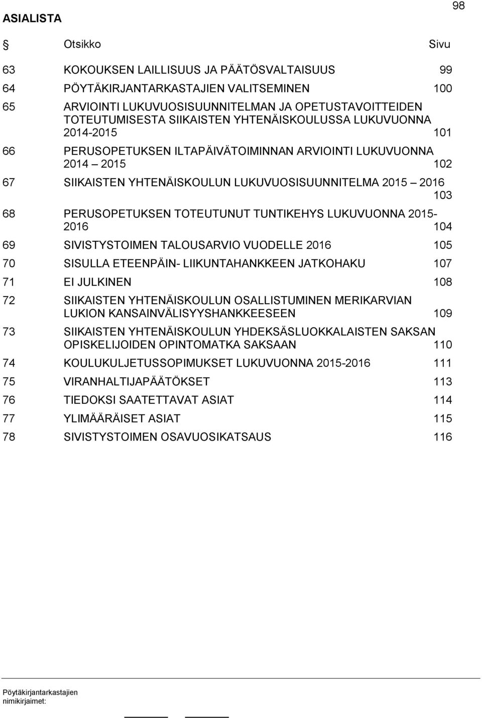 TOTEUTUNUT TUNTIKEHYS LUKUVUONNA 2015-2016 104 69 SIVISTYSTOIMEN TALOUSARVIO VUODELLE 2016 105 70 SISULLA ETEENPÄIN- LIIKUNTAHANKKEEN JATKOHAKU 107 71 EI JULKINEN 108 72 SIIKAISTEN YHTENÄISKOULUN