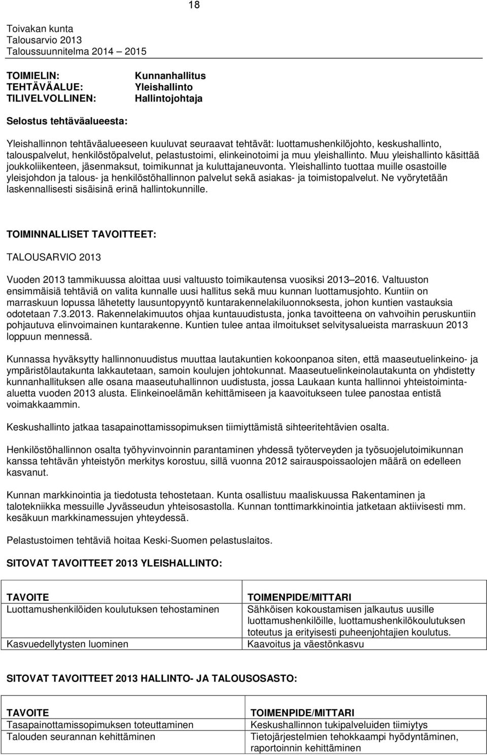 Yleishallinto tuottaa muille osastoille yleisjohdon ja talous- ja henkilöstöhallinnon palvelut sekä asiakas- ja toimistopalvelut. Ne vyörytetään laskennallisesti sisäisinä erinä hallintokunnille.