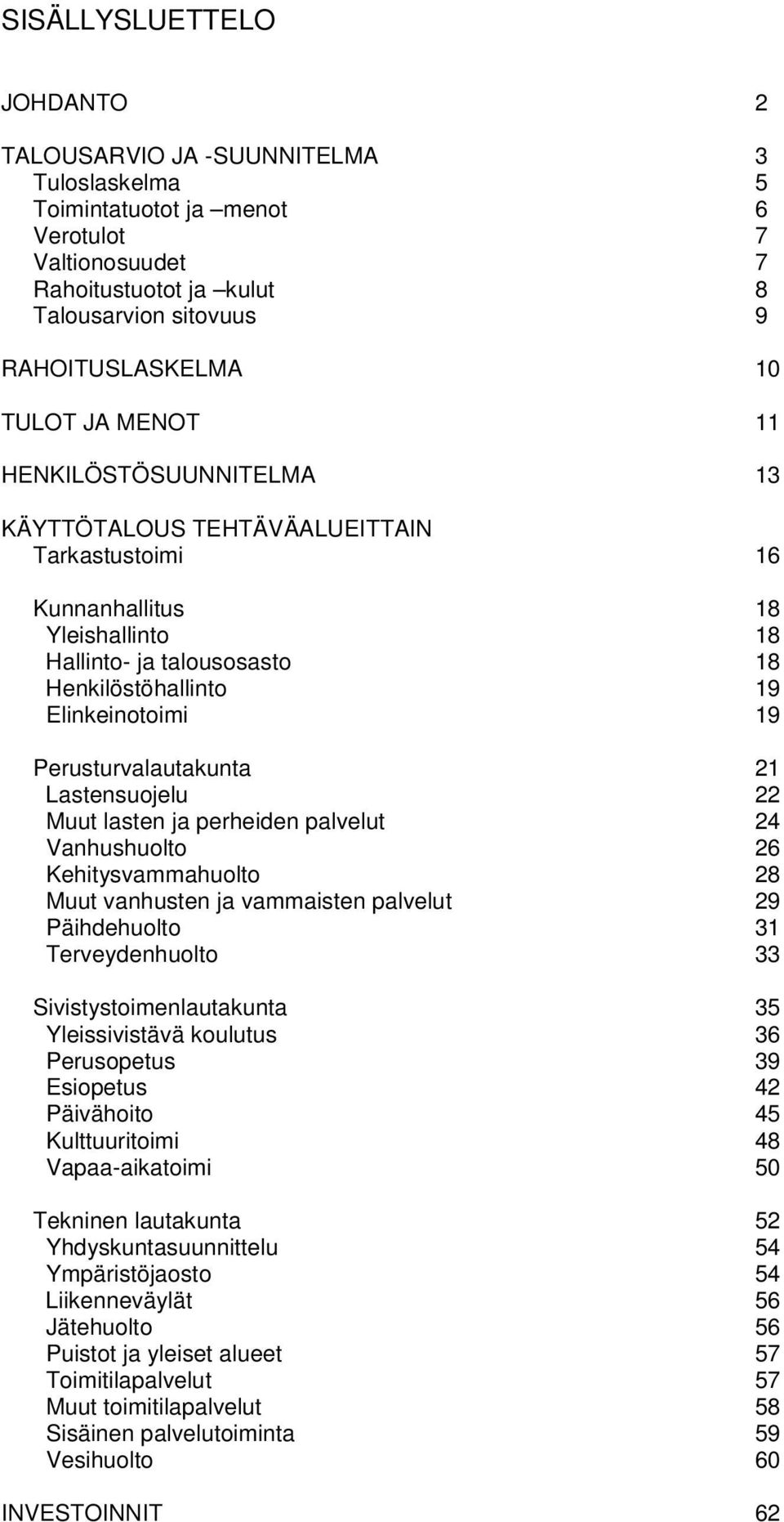 Perusturvalautakunta 21 Lastensuojelu 22 Muut lasten ja perheiden palvelut 24 Vanhushuolto 26 Kehitysvammahuolto 28 Muut vanhusten ja vammaisten palvelut 29 Päihdehuolto 31 Terveydenhuolto 33