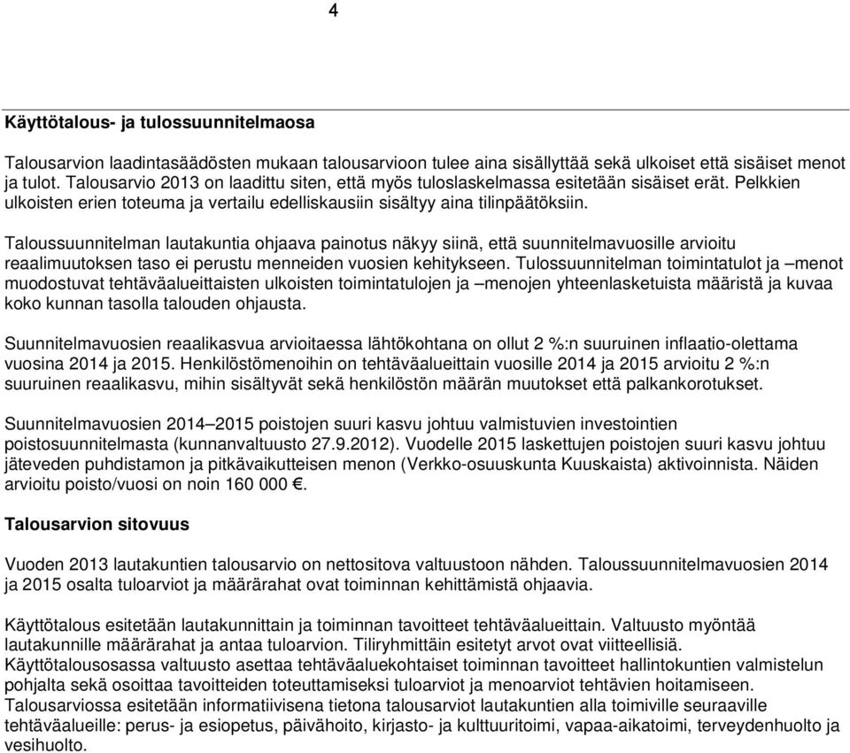 Taloussuunnitelman lautakuntia ohjaava painotus näkyy siinä, että suunnitelmavuosille arvioitu reaalimuutoksen taso ei perustu menneiden vuosien kehitykseen.