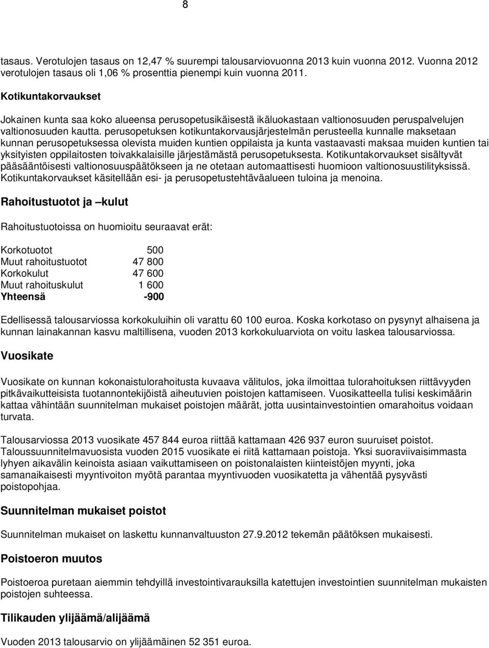 perusopetuksen kotikuntakorvausjärjestelmän perusteella kunnalle maksetaan kunnan perusopetuksessa olevista muiden kuntien oppilaista ja kunta vastaavasti maksaa muiden kuntien tai yksityisten