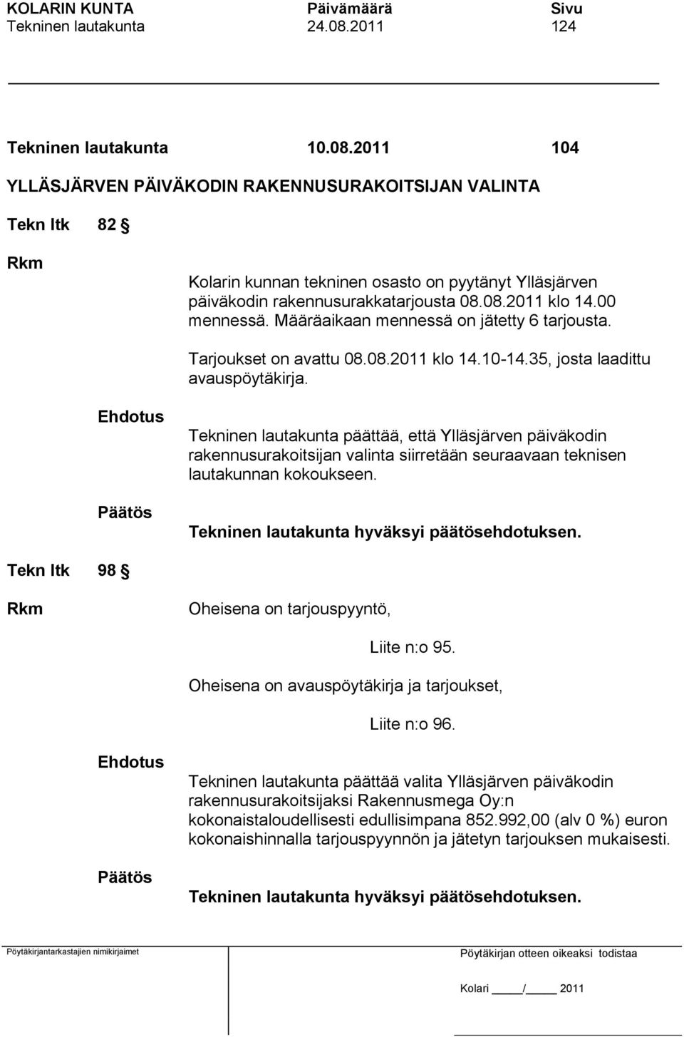 Tekninen lautakunta päättää, että Ylläsjärven päiväkodin rakennusurakoitsijan valinta siirretään seuraavaan teknisen lautakunnan kokoukseen. Tekn ltk 98 Rkm Oheisena on tarjouspyyntö, Liite n:o 95.