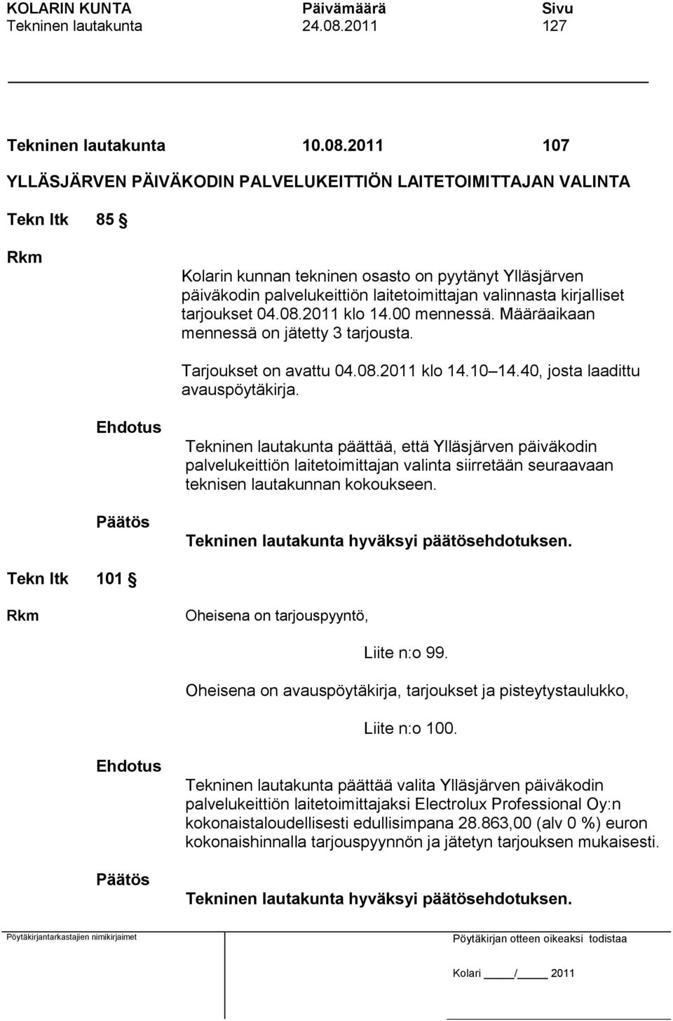 2011 107 YLLÄSJÄRVEN PÄIVÄKODIN PALVELUKEITTIÖN LAITETOIMITTAJAN VALINTA Tekn ltk 85 Rkm Kolarin kunnan tekninen osasto on pyytänyt Ylläsjärven päiväkodin palvelukeittiön laitetoimittajan valinnasta