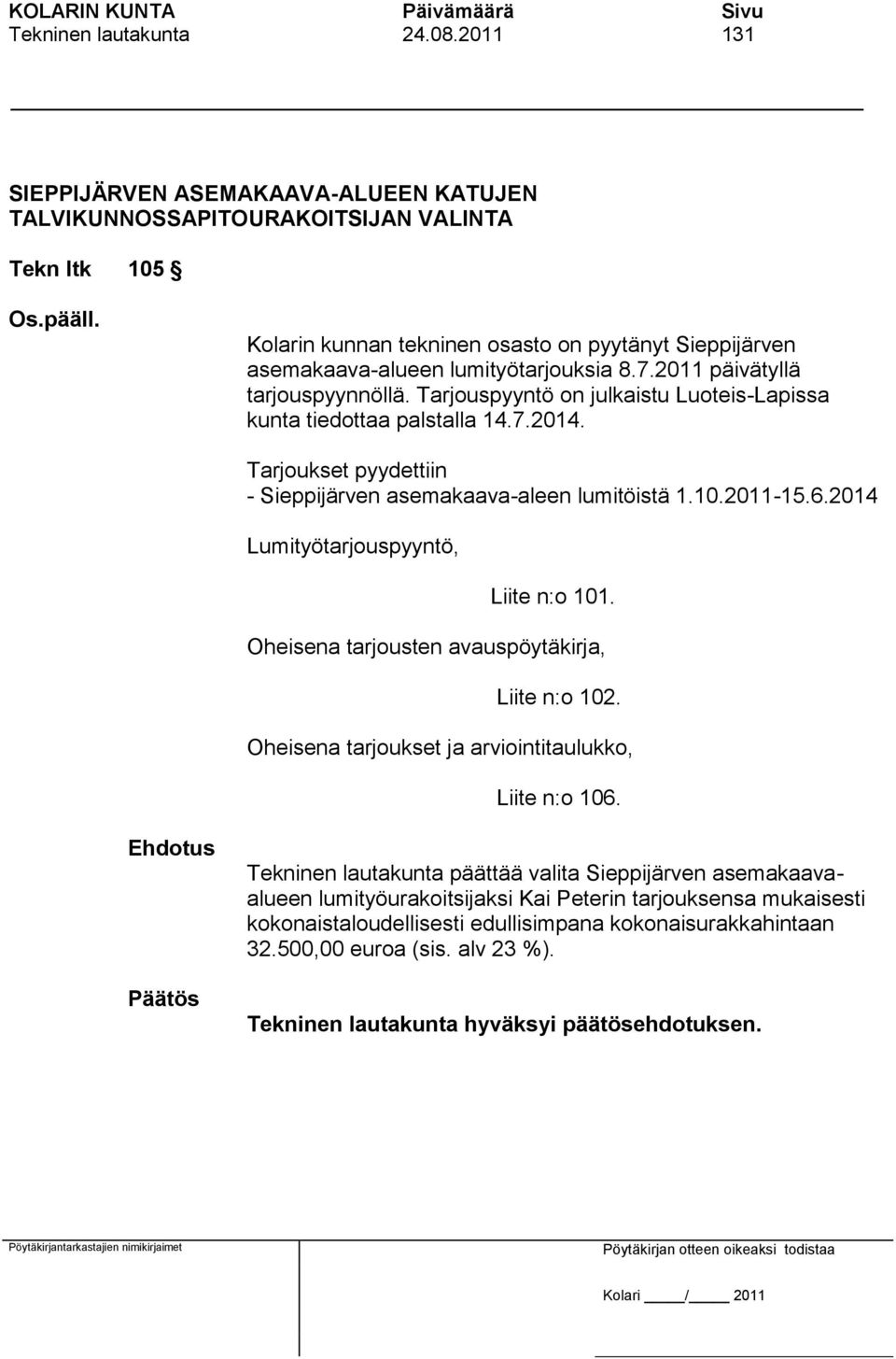 2011 päivätyllä tarjouspyynnöllä. Tarjouspyyntö on julkaistu Luoteis-Lapissa kunta tiedottaa palstalla 14.7.2014. Tarjoukset pyydettiin - Sieppijärven asemakaava-aleen lumitöistä 1.10.2011-15.6.