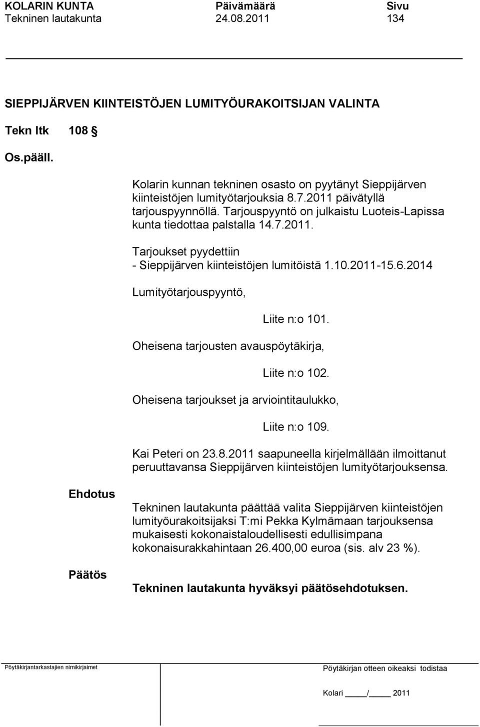 2014 Lumityötarjouspyyntö, Liite n:o 101. Oheisena tarjousten avauspöytäkirja, Liite n:o 102. Oheisena tarjoukset ja arviointitaulukko, Liite n:o 109. Kai Peteri on 23.8.