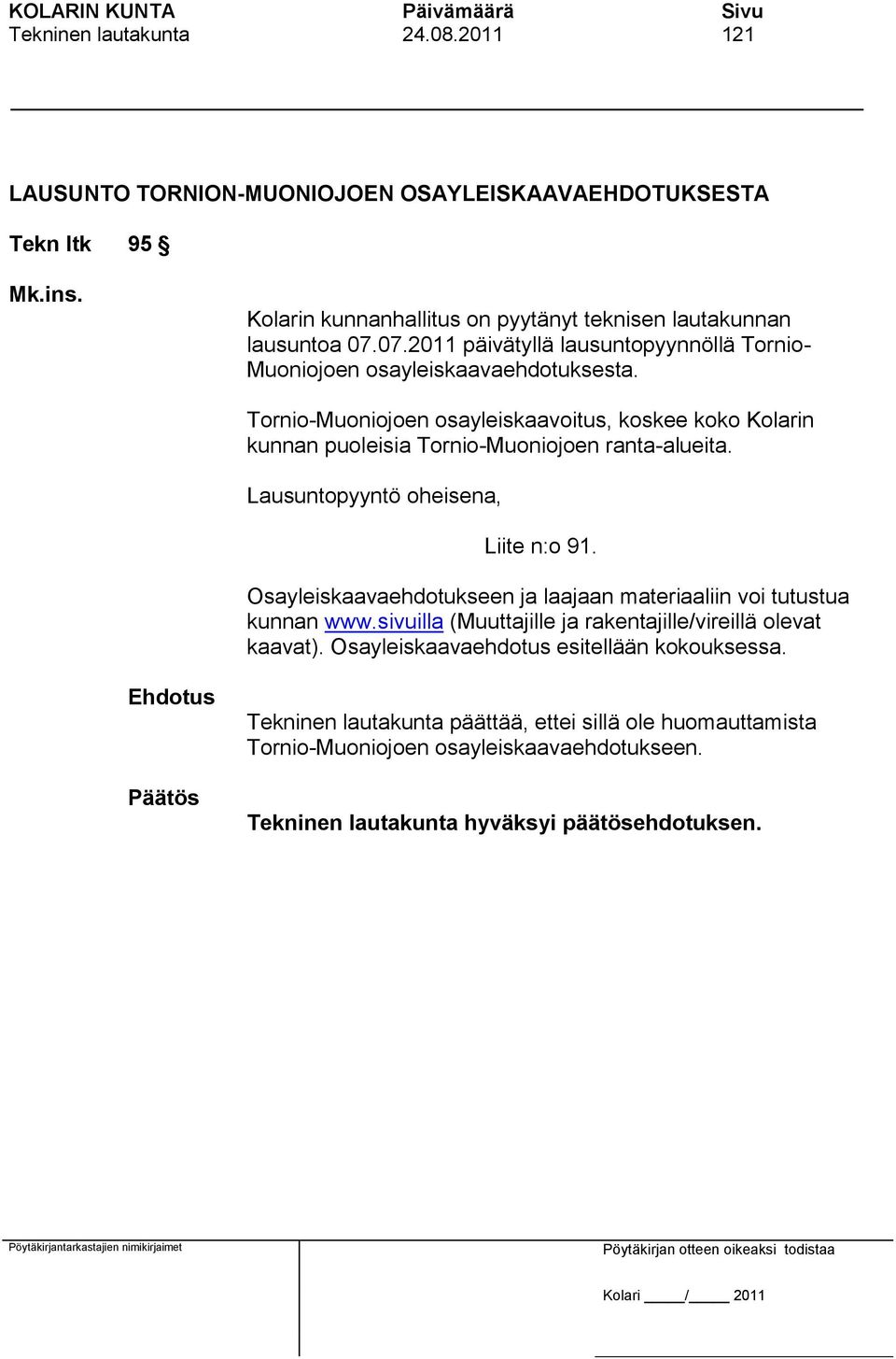 Tornio-Muoniojoen osayleiskaavoitus, koskee koko Kolarin kunnan puoleisia Tornio-Muoniojoen ranta-alueita. Lausuntopyyntö oheisena, Liite n:o 91.