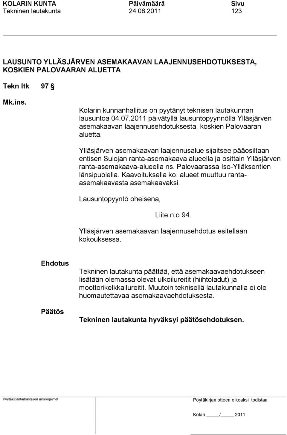 Ylläsjärven asemakaavan laajennusalue sijaitsee pääosiltaan entisen Sulojan ranta-asemakaava alueella ja osittain Ylläsjärven ranta-asemakaava-alueella ns. Palovaarassa Iso-Ylläksentien länsipuolella.