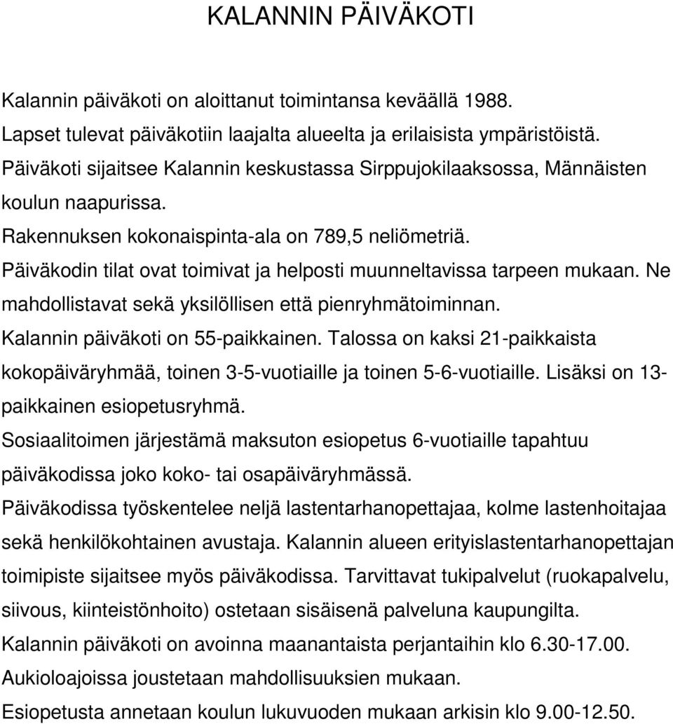 Päiväkodin tilat ovat toimivat ja helposti muunneltavissa tarpeen mukaan. Ne mahdollistavat sekä yksilöllisen että pienryhmätoiminnan. Kalannin päiväkoti on 55-paikkainen.