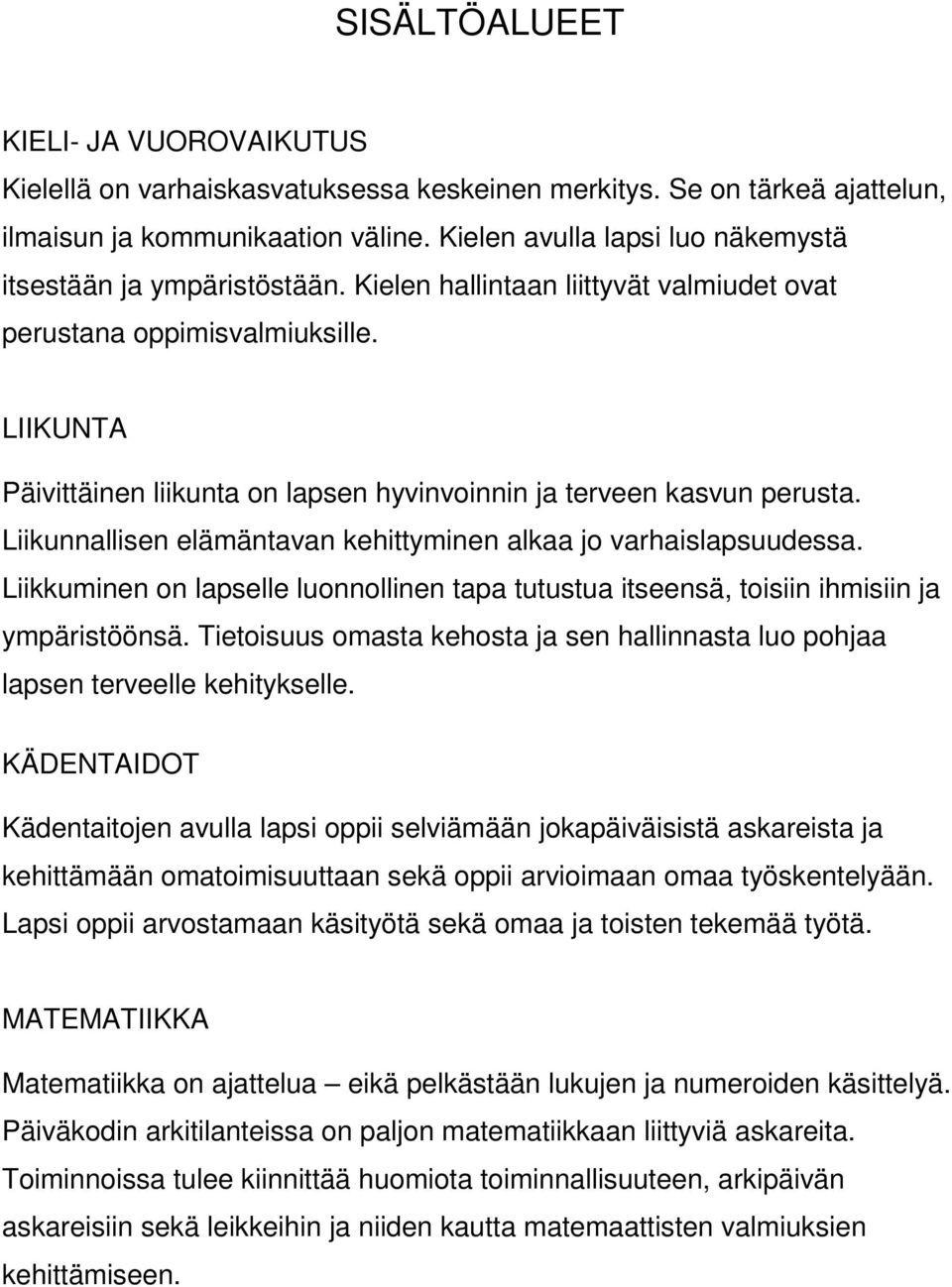 LIIKUNTA Päivittäinen liikunta on lapsen hyvinvoinnin ja terveen kasvun perusta. Liikunnallisen elämäntavan kehittyminen alkaa jo varhaislapsuudessa.