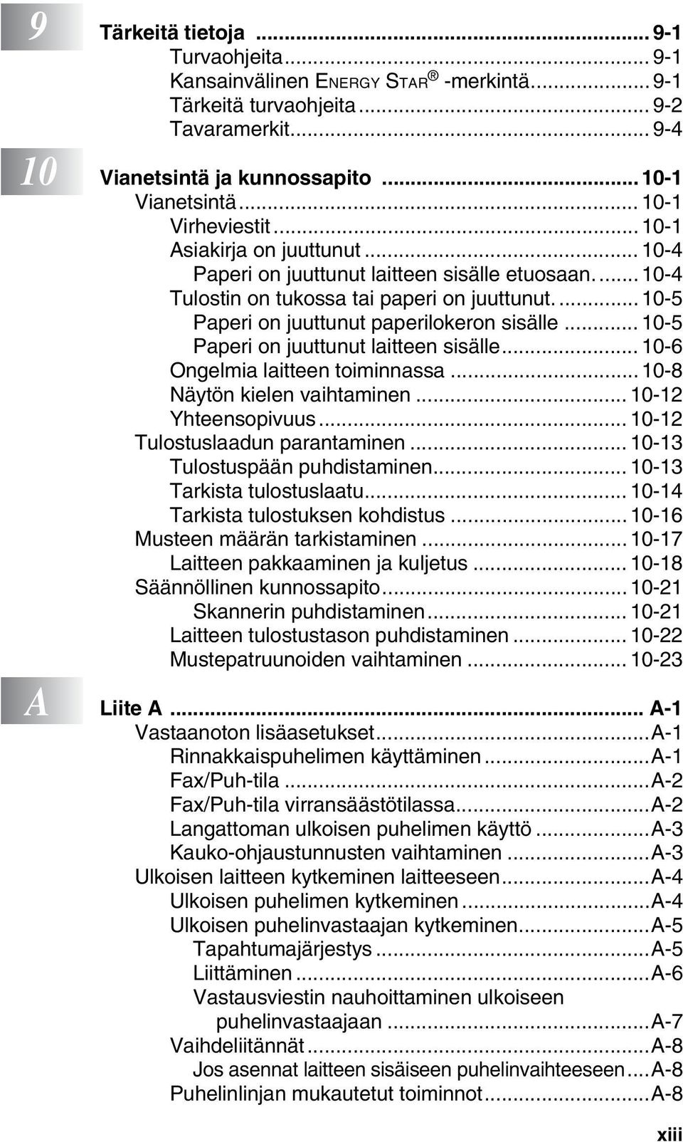 ... 10-5 Paperi on juuttunut paperilokeron sisälle... 10-5 Paperi on juuttunut laitteen sisälle... 10-6 Ongelmia laitteen toiminnassa...10-8 Näytön kielen vaihtaminen... 10-12 Yhteensopivuus.