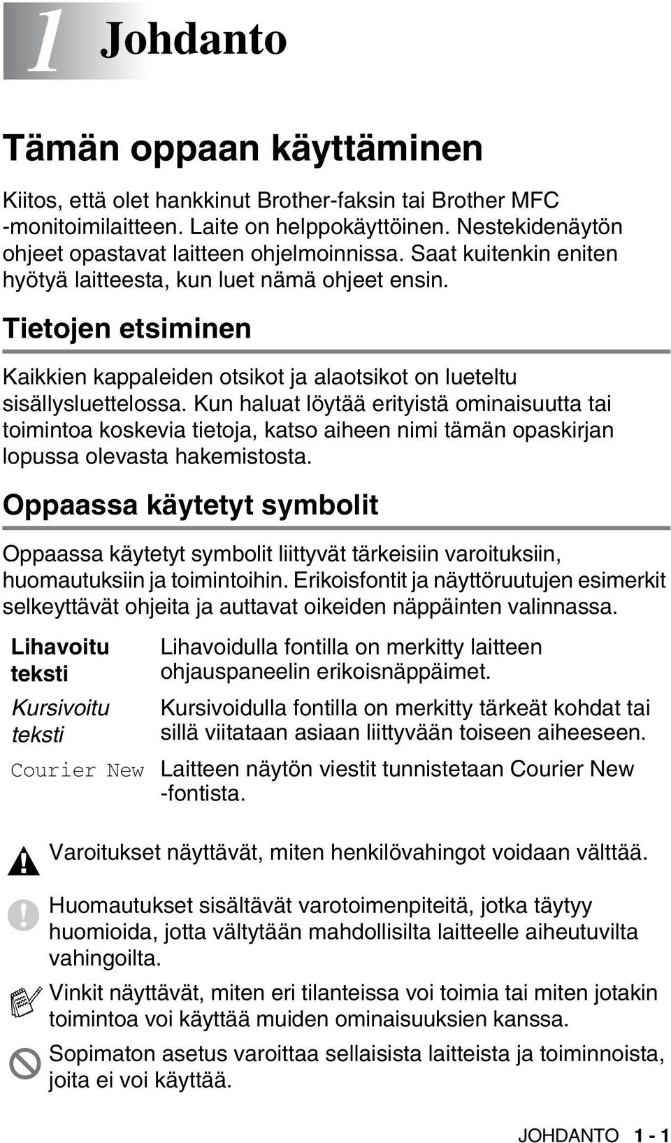 Kun haluat löytää erityistä ominaisuutta tai toimintoa koskevia tietoja, katso aiheen nimi tämän opaskirjan lopussa olevasta hakemistosta.