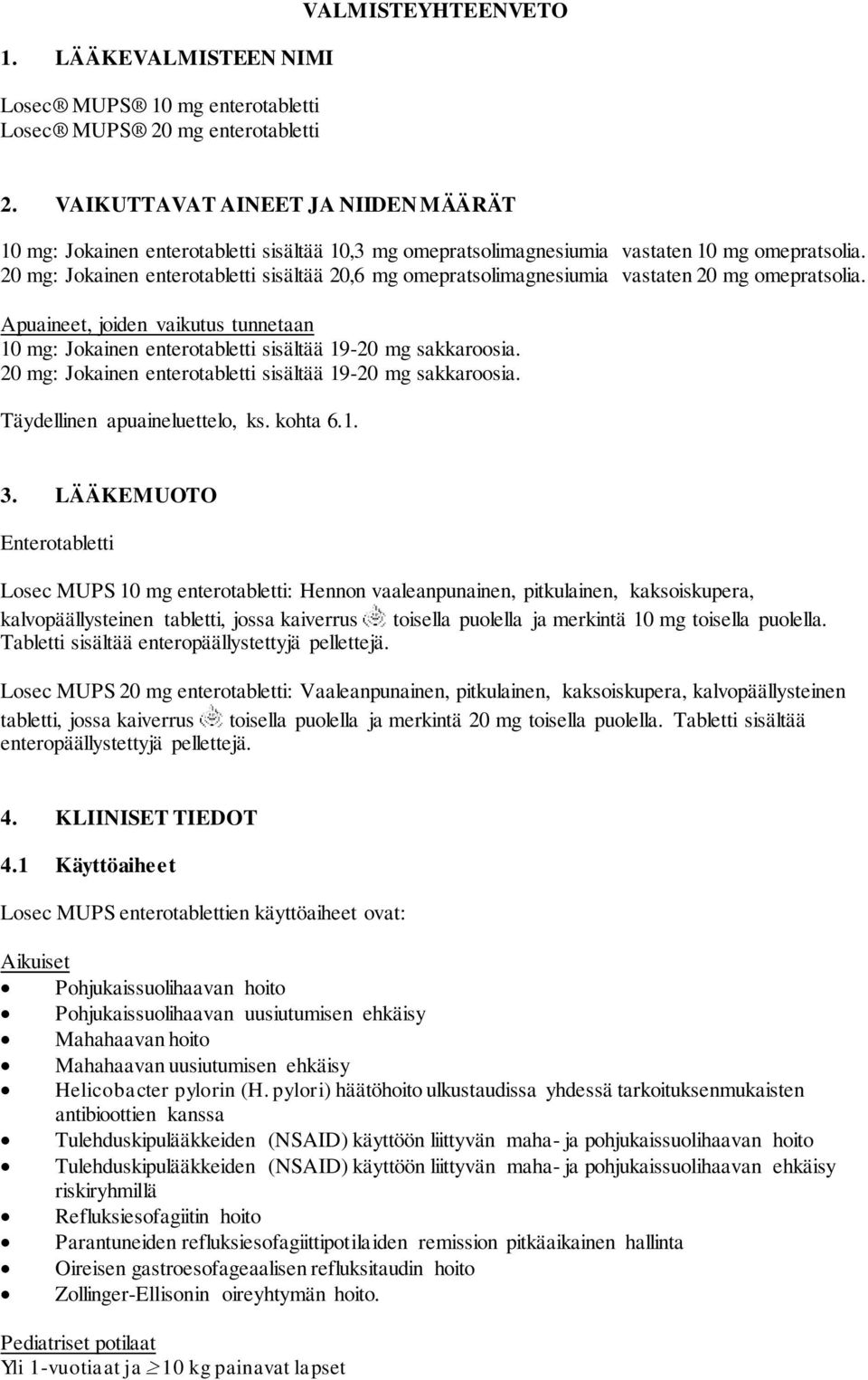 20 mg: Jokainen enterotabletti sisältää 20,6 mg omepratsolimagnesiumia vastaten 20 mg omepratsolia. Apuaineet, joiden vaikutus tunnetaan 10 mg: Jokainen enterotabletti sisältää 19-20 mg sakkaroosia.