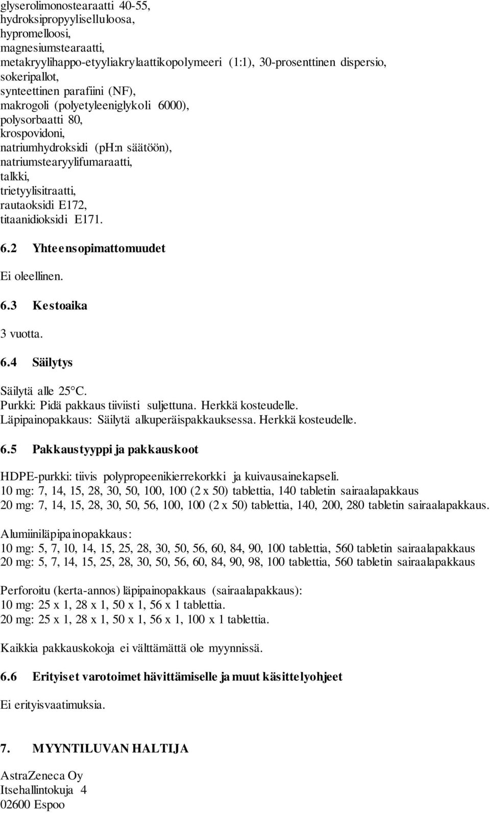 titaanidioksidi E171. 6.2 Yhteensopimattomuudet Ei oleellinen. 6.3 Kestoaika 3 vuotta. 6.4 Säilytys Säilytä alle 25 C. Purkki: Pidä pakkaus tiiviisti suljettuna. Herkkä kosteudelle.