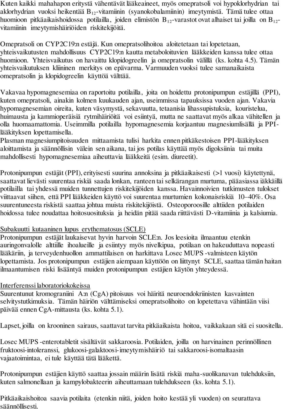 Omepratsoli on CYP2C19:n estäjä. Kun omepratsolihoitoa aloitetetaan tai lopetetaan, yhteisvaikutusten mahdollisuus CYP2C19:n kautta metaboloituvien lääkkeiden kanssa tulee ottaa huomioon.