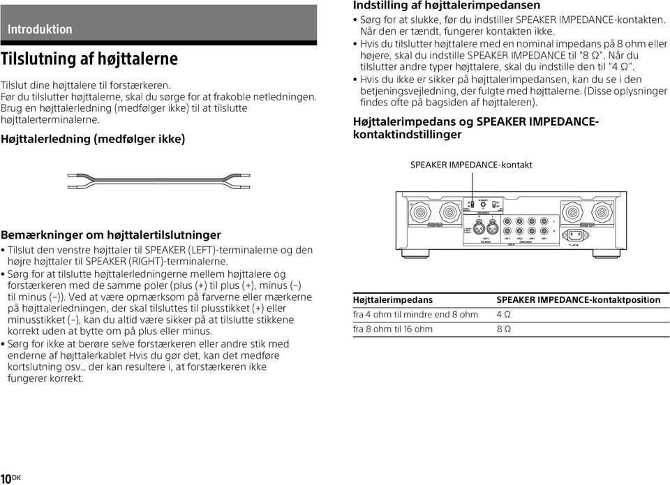 Højttalerledning (medfølger ikke) Indstilling af højttalerimpedansen Sørg for at slukke, før du indstiller SPEAKER IMPEDANCE-kontakten. Når den er tændt, fungerer kontakten ikke.