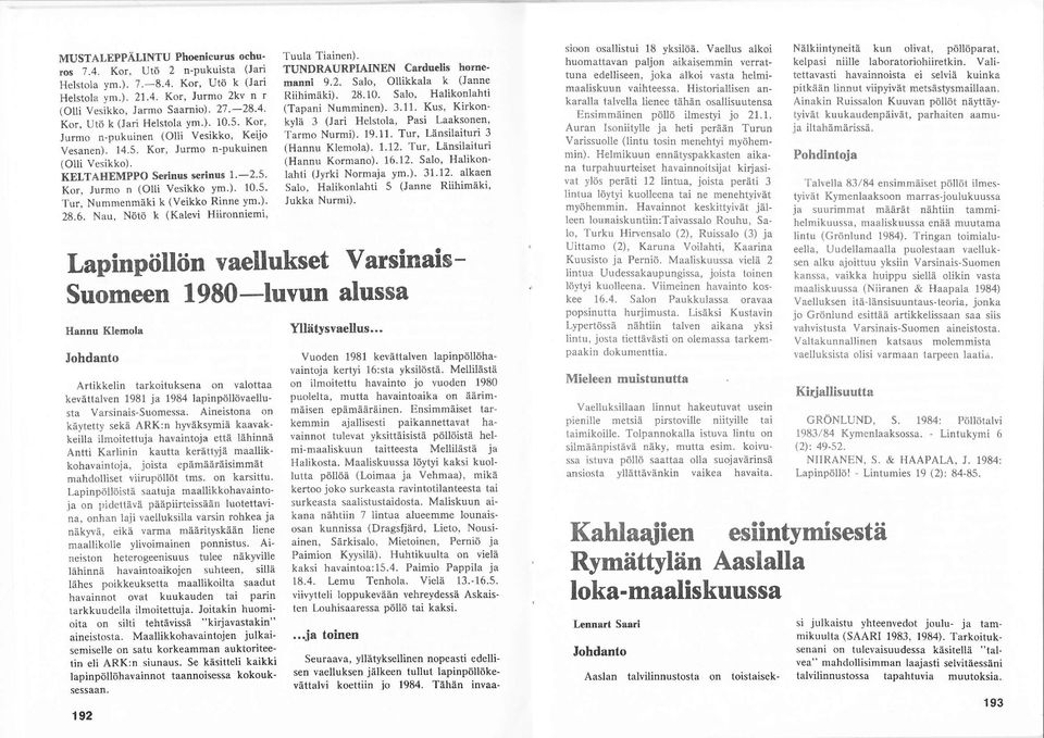 Nummenmäki k (Veikko Rinne ym.). 28.b. Nau. Nötö k (Kalevi Hiironniemi, Tuula Tiainen). TUNDRAURPIAINEN Crrduelis horne' mqnni 9.2. Salo. Ollikkala k (Janne Riihimäki). 28.10.