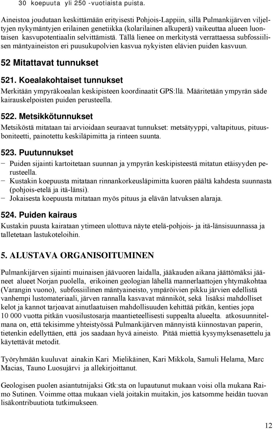 selvittämistä. Tällä lienee on merkitystä verrattaessa subfossiilisen mäntyaineiston eri puusukupolvien kasvua nykyisten elävien puiden kasvuun. 52 Mitattavat tunnukset 521.