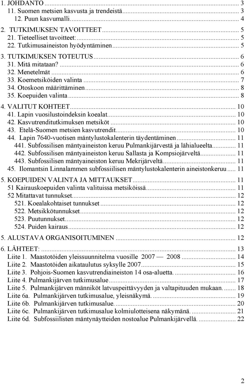 Lapin vuosilustoindeksin koealat... 10 42. Kasvutrenditutkimuksen metsiköt... 10 43. Etelä-Suomen metsien kasvutrendit... 10 44. Lapin 7640-vuotisen mäntylustokalenterin täydentäminen... 11 441.