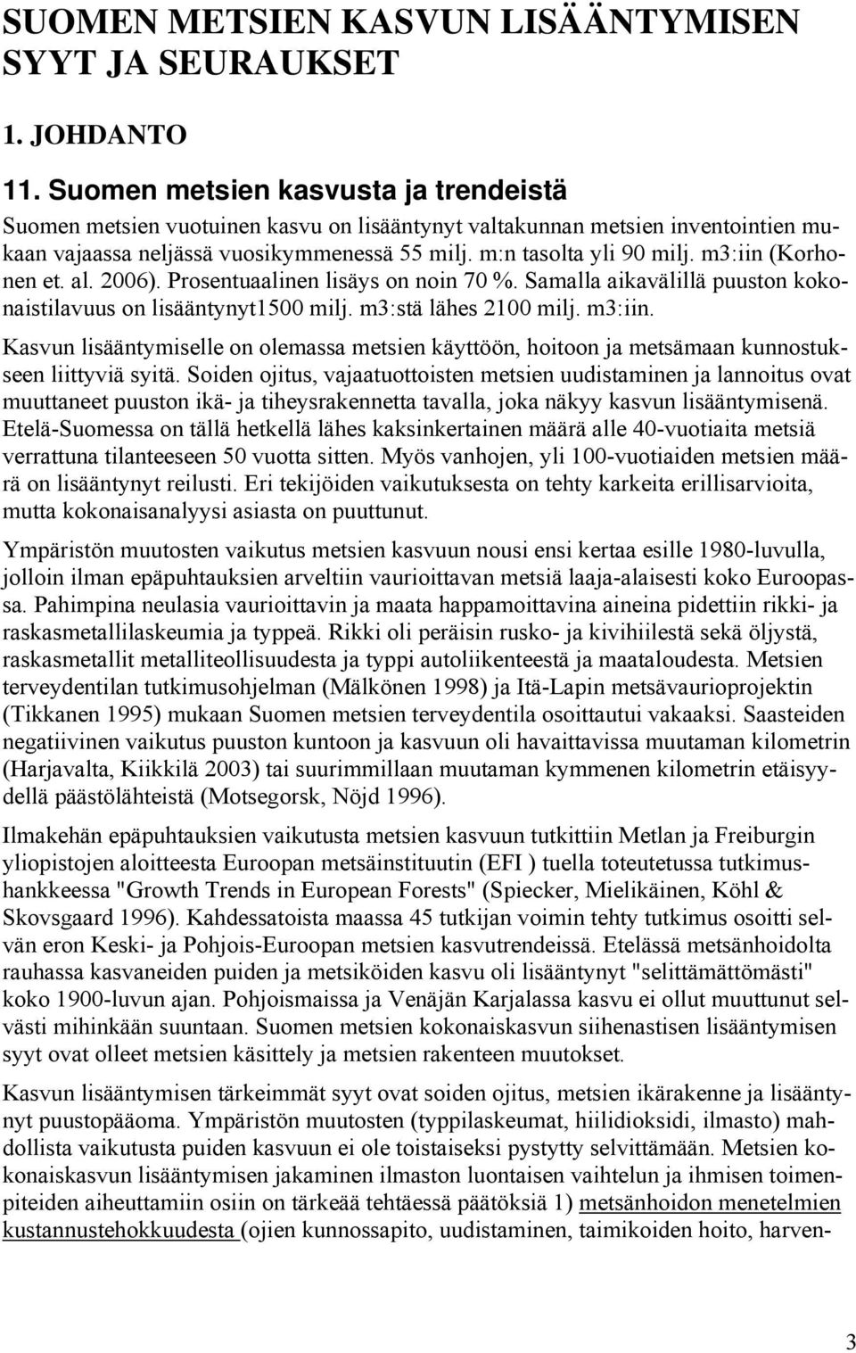 m3:iin (Korhonen et. al. 2006). Prosentuaalinen lisäys on noin 70 %. Samalla aikavälillä puuston kokonaistilavuus on lisääntynyt1500 milj. m3:stä lähes 2100 milj. m3:iin.