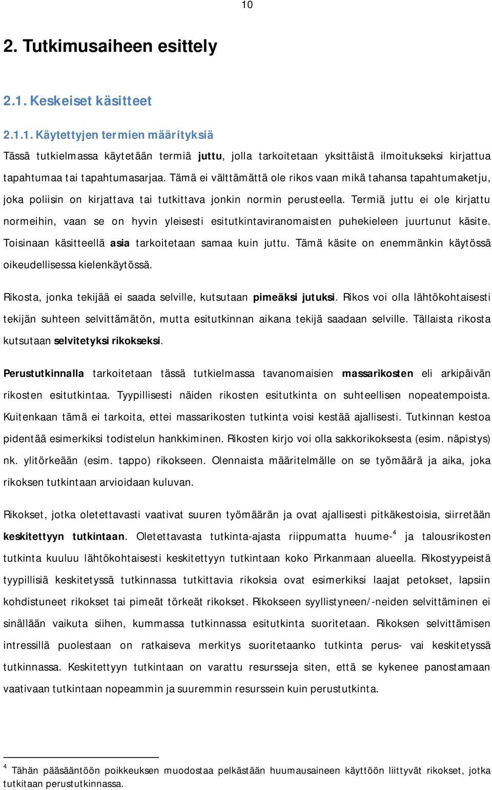 Termiä juttu ei ole kirjattu normeihin, vaan se on hyvin yleisesti esitutkintaviranomaisten puhekieleen juurtunut käsite. Toisinaan käsitteellä asia tarkoitetaan samaa kuin juttu.