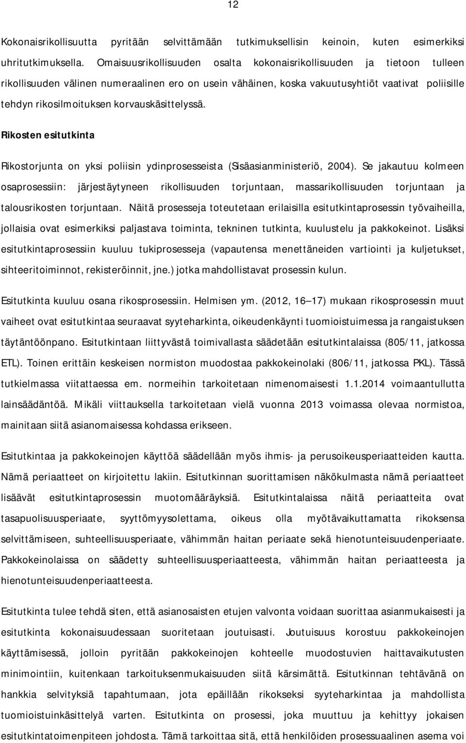 korvauskäsittelyssä. Rikosten esitutkinta Rikostorjunta on yksi poliisin ydinprosesseista (Sisäasianministeriö, 2004).