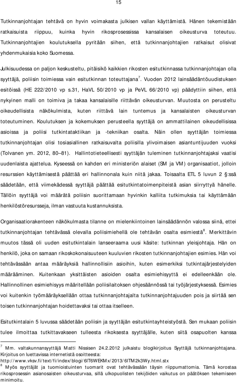 Julkisuudessa on paljon keskusteltu, pitäisikö kaikkien rikosten esitutkinnassa tutkinnanjohtajan olla syyttäjä, poliisin toimiessa vain esitutkinnan toteuttajana 7.