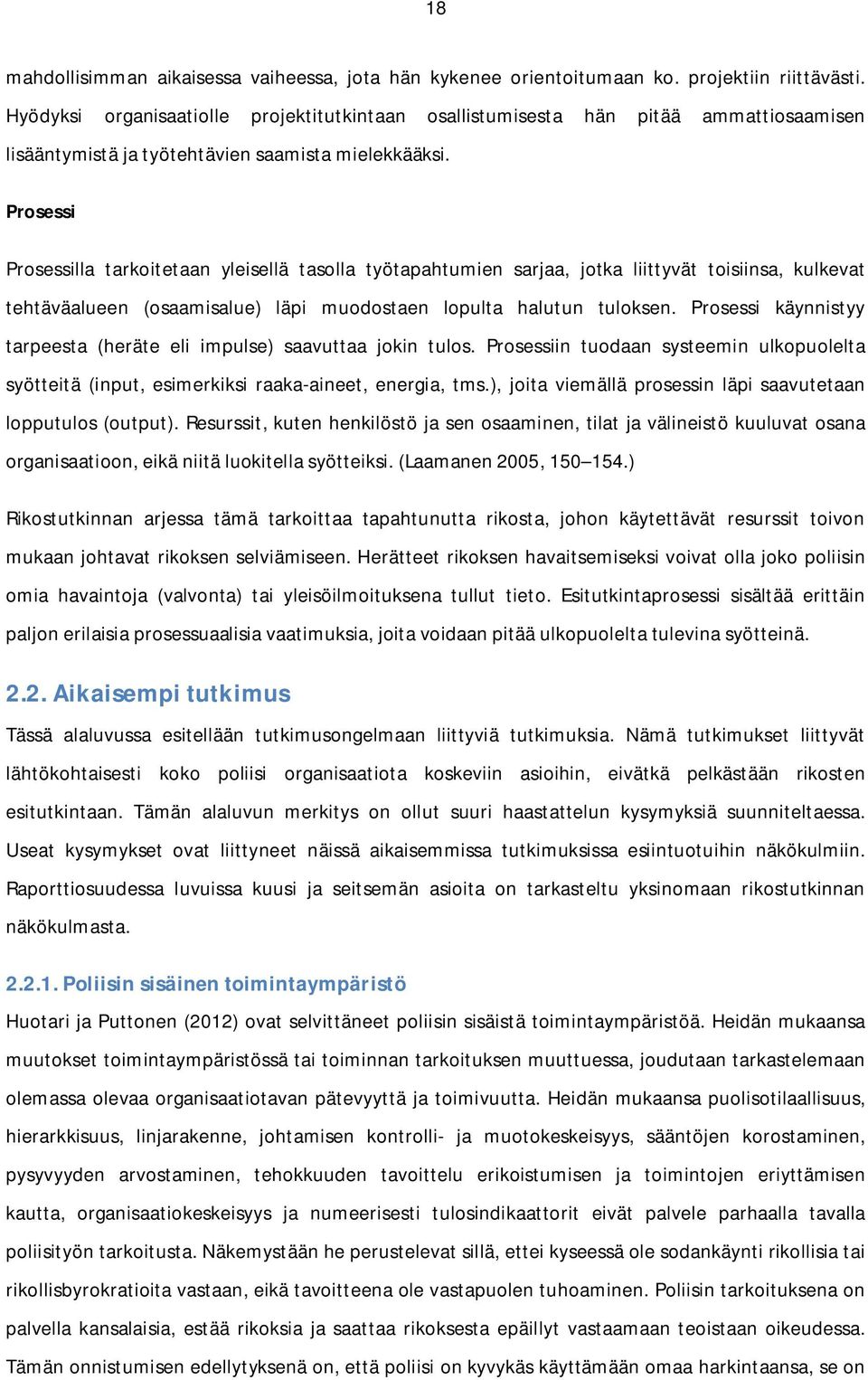 Prosessi Prosessilla tarkoitetaan yleisellä tasolla työtapahtumien sarjaa, jotka liittyvät toisiinsa, kulkevat tehtäväalueen (osaamisalue) läpi muodostaen lopulta halutun tuloksen.